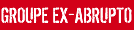 Groupe Ex-abrupto Groupe Ex-abrupto
